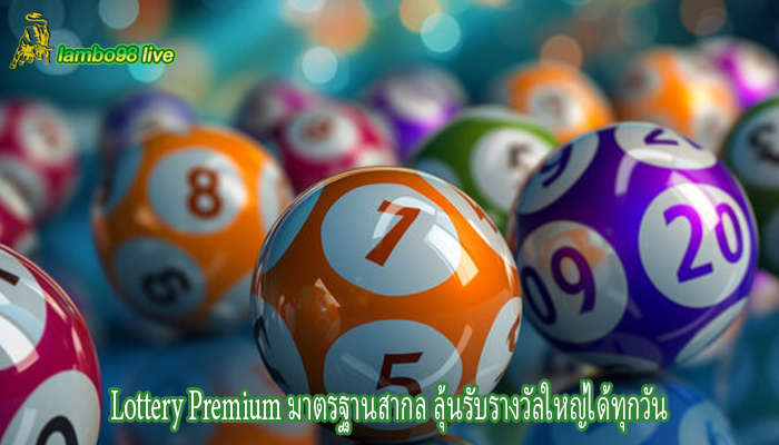 Lottery Premium มาตรฐานสากล ลุ้นรับรางวัลใหญ่ได้ทุกวัน