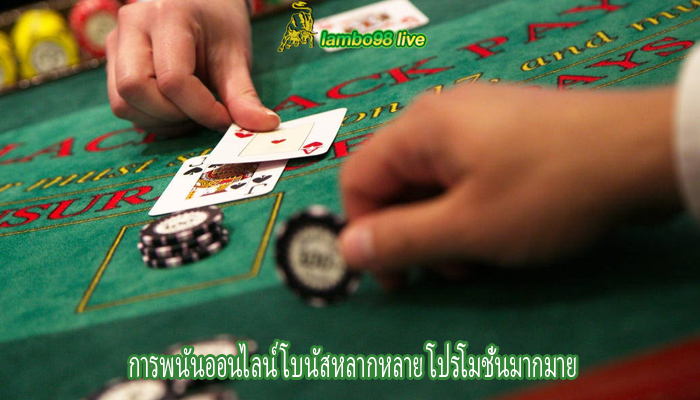 การพนันออนไลน์ โบนัสหลากหลาย โปรโมชั่นมากมาย