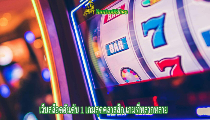 เว็บสล็อตอันดับ 1 เกมสุดคลาสสิก เกมที่หลากหลาย