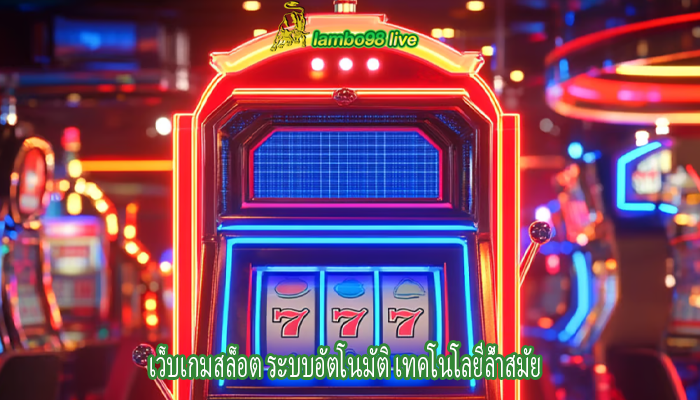 เว็บเกมสล็อต ระบบอัตโนมัติ เทคโนโลยีล้ำสมัย