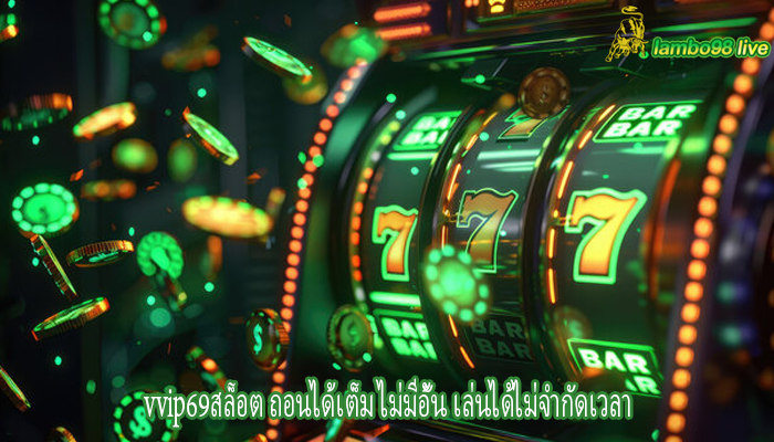 vvip69สล็อต ถอนได้เต็ม ไม่มีอั้น เล่นได้ไม่จำกัดเวลา
