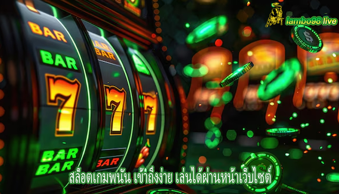 สล็อตเกมพนัน เข้าถึงง่าย เล่นได้ผ่านหน้าเว็บไซต์
