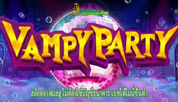 สล็อต818king ไม่ต้องใช้บัญชีธนาคาร เบทได้ไม่มีขั้นต่ำ