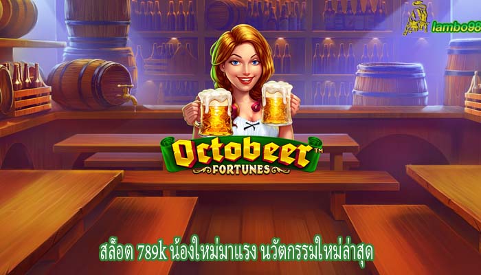 สล็อต 789k น้องใหม่มาแรง นวัตกรรมใหม่ล่าสุด